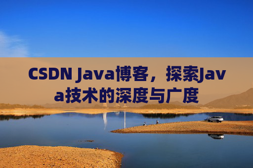 CSDN Java博客,探索Java技术的深度与广度