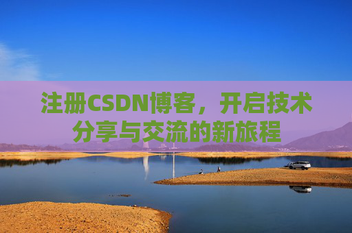 注册CSDN博客，开启技术分享与交流的新旅程